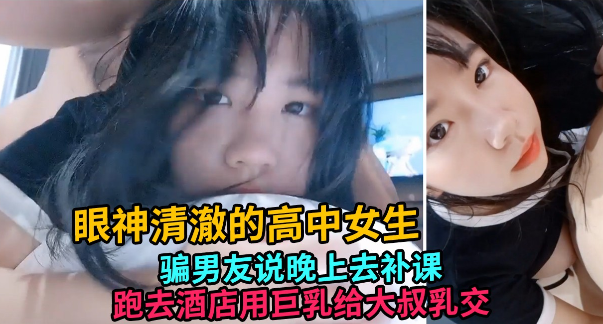 【巨乳萝莉】骗男友去补习，跑酒店约炮给大叔乳交}