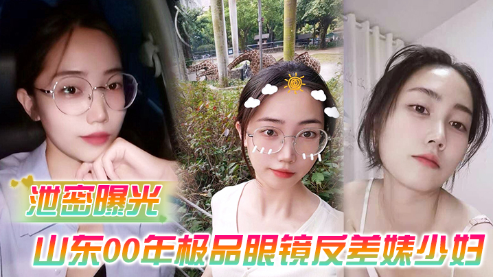 【泄密曝光】被老公流出山东00年极品眼镜反差婊少妇曹X可性生活曝光性和海友性爱视频}