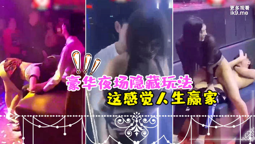 豪华夜场隐藏玩法_美女骚逼们都扑过来主动勾引_这感觉人生赢家}