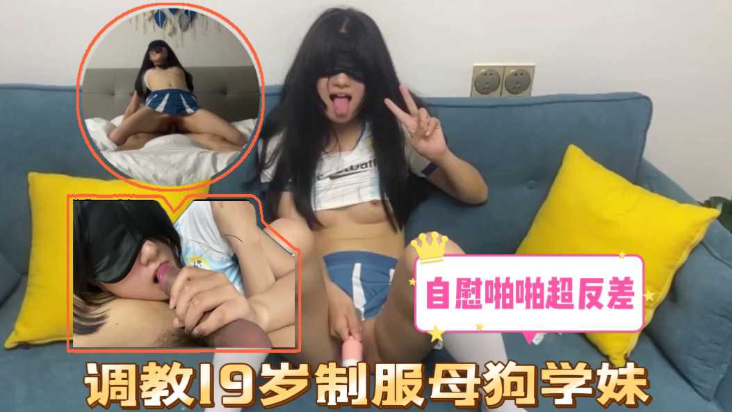 调教19岁制服母狗学妹自慰啪啪超反差}