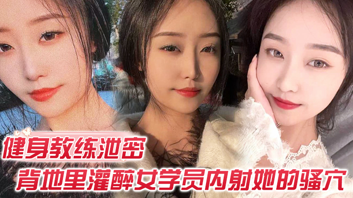 【健身教练泄密】健身教练授课不收钱的代价是背地里灌醉女学员内射她的骚穴}