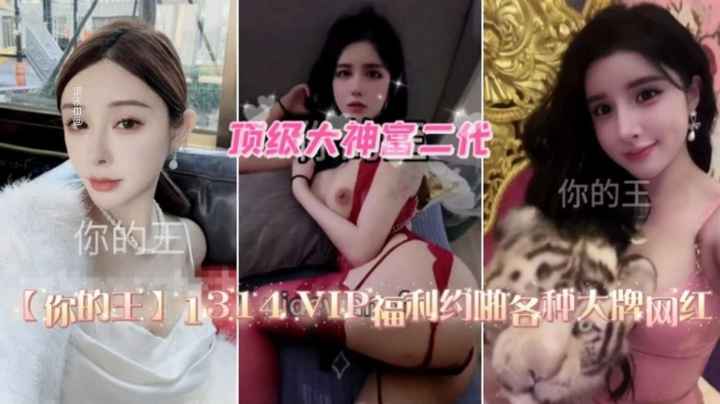 【淫荡母狗‘你的王’顶级大神富二代 】福利越啪大牌网红.}