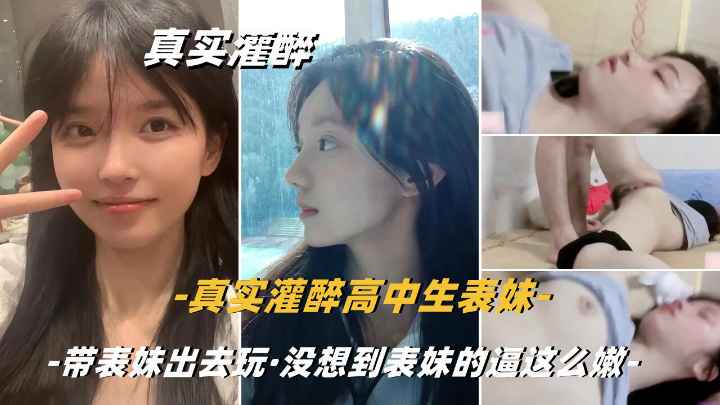 【真实乱伦迷奸】真实灌醉清纯的嫩逼小表妹，是真的嫩}