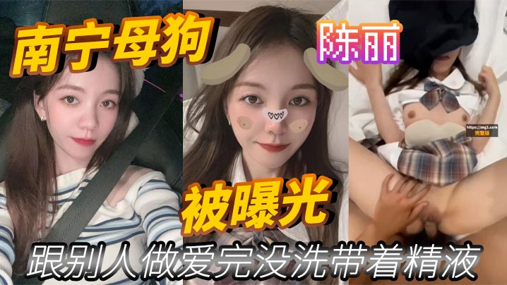南宁母狗 陈丽 跟别人做爱完没洗带着精液 被曝光}
