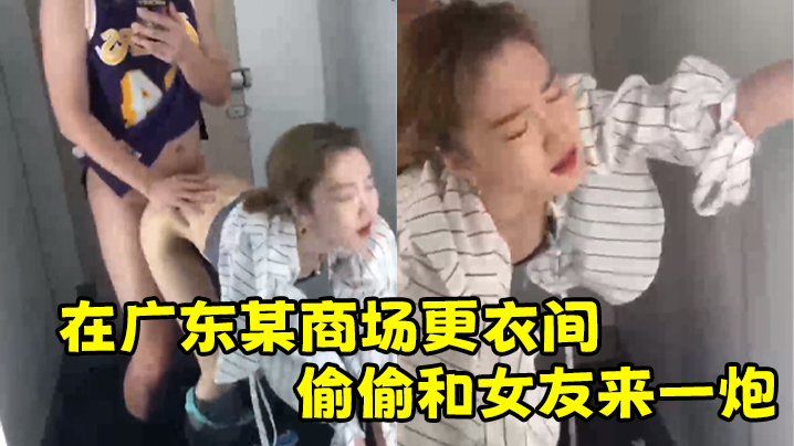 在广东某商场更衣间偷偷和女友来一炮}