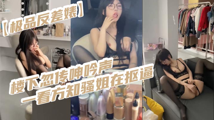 【极品反差婊】楼下忽传呻吟声，一看方知骚姐在抠逼，果断潜入出击摸奶抠逼爆艹她}