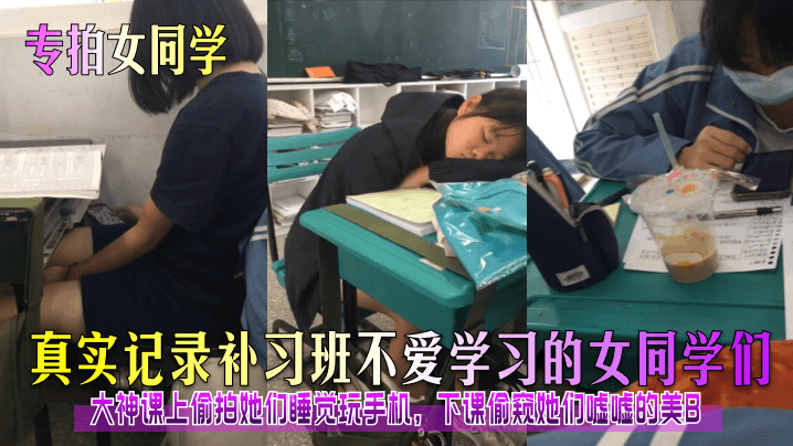 【专拍女同学】真实记录补习班不爱学习的女同学们！大神课上偷拍她们睡觉玩手机，下课偷窥她们嘘嘘的美B！}