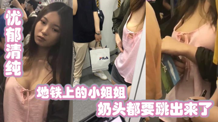 地铁上的小姐姐，忧郁清纯，兔兔好大，奶头都要跳出来了}