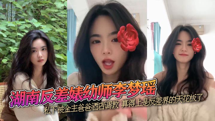 湖南反差婊x师李梦瑶 高颜值性感女神 私下被金主爸爸酒店调教 算得上是反差界的天花板了}