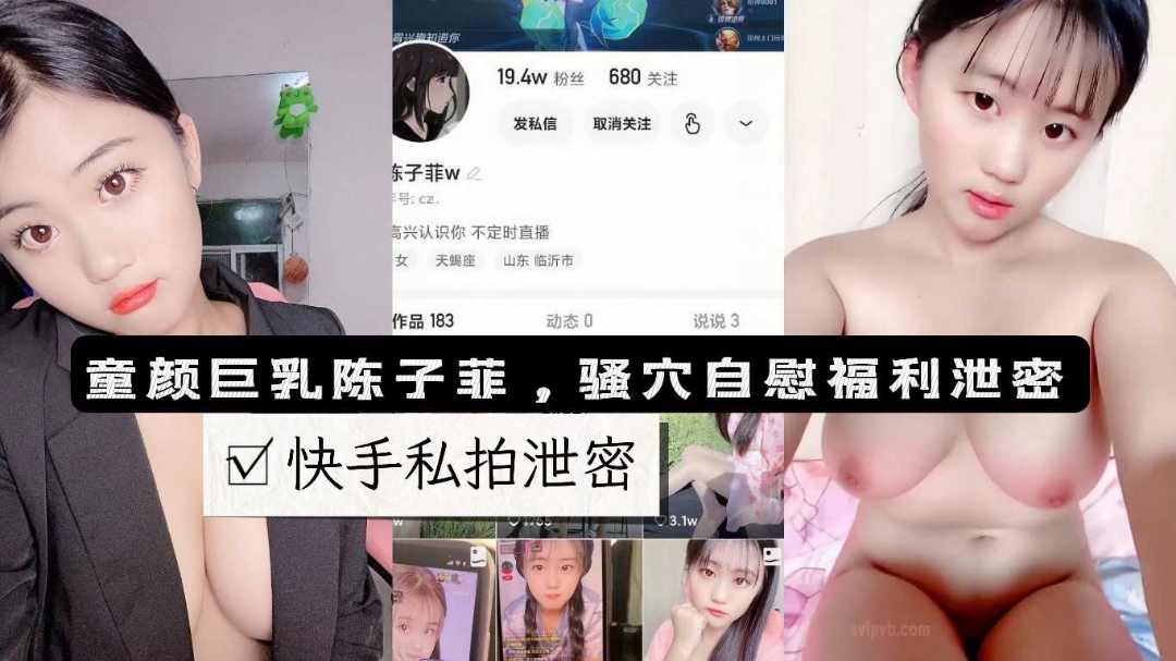 快手19w粉丝网红陈子菲童颜巨乳萌妹少女私拍露脸自慰流出}