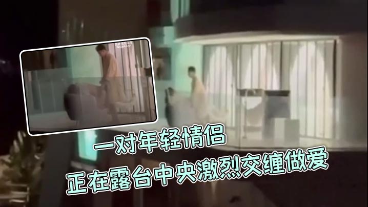 一对年轻情侣正在露台中央激烈交缠做爱，丝毫不在意周围环境，男生后入女生，呻吟叫声隔老远都能听到，主打一个刺激！}