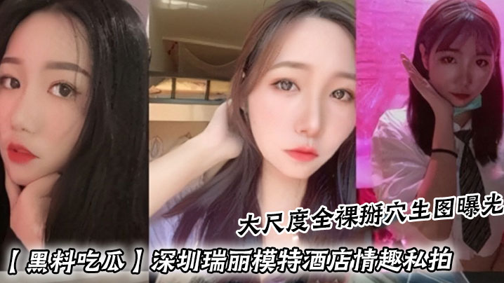 【黑料吃瓜】深圳瑞丽模特酒店情趣私拍_大尺度全裸掰穴生图曝光}