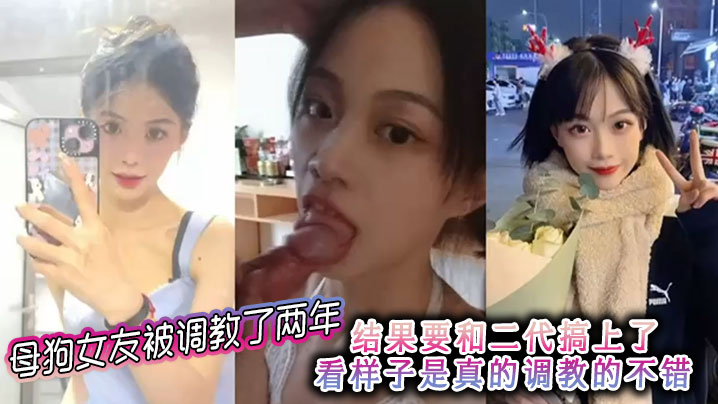 母狗女友被调教了两年 结果要和二代搞上了 看样子是真的调教的不错}