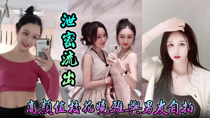 【泄密流出】高颜值校花晓雅与男友自拍床上风骚任由摆弄 完整版}