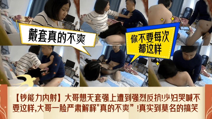【钞能力内射】大哥想无套强上遭到强烈反抗！少妇哭喊不要这样，大哥一脸严肃解释真的不爽！真实到莫名的搞笑！}