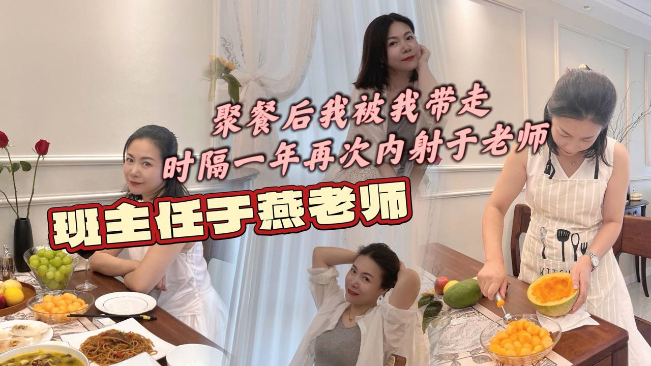 班主任于燕老师，聚餐后我被我带走，时隔一年再次内射于老师}