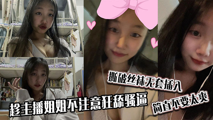 趁主播姐姐不注意狂舔骚逼，撕破丝袜无套插入，简直不要太爽}