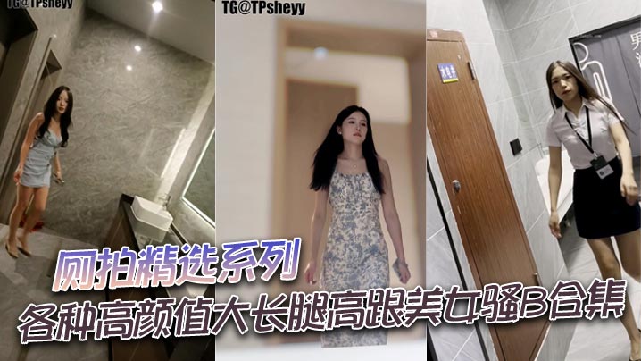 厕拍精选系列 各种高颜值大长腿高跟美女骚B合集}