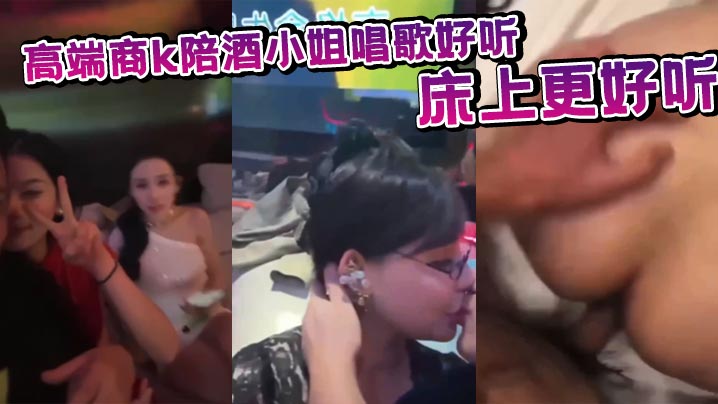 高端商k陪酒小姐唱歌好听 床上更好听}
