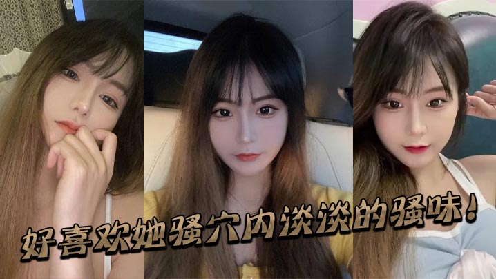 好喜欢她骚穴内淡淡的骚味！}