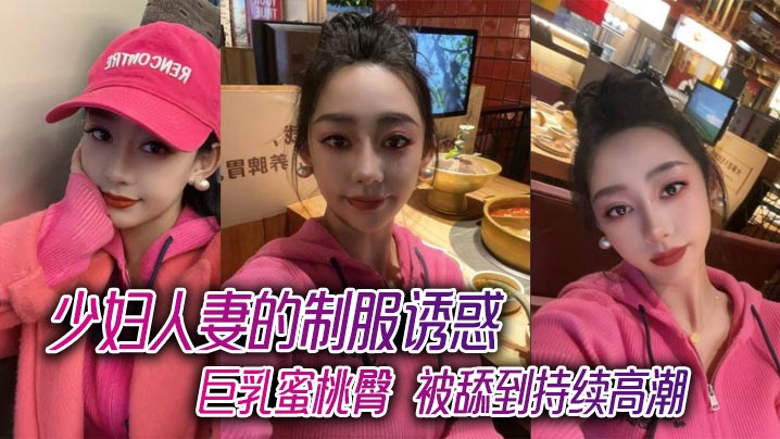 少妇人妻的制服诱惑，巨乳蜜桃臀，被舔到持续高潮}