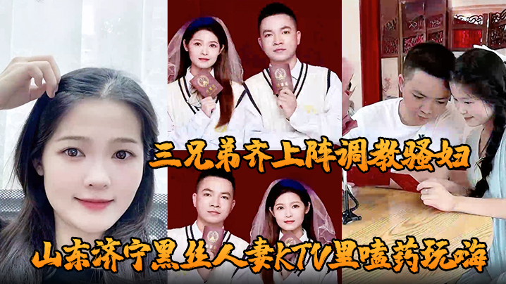 山东济宁黑丝人妻KTV里嗑药玩嗨 被炮友灌醉带到酒店轮奸 三兄弟齐上阵调教骚妇 小穴迎接乱棍}