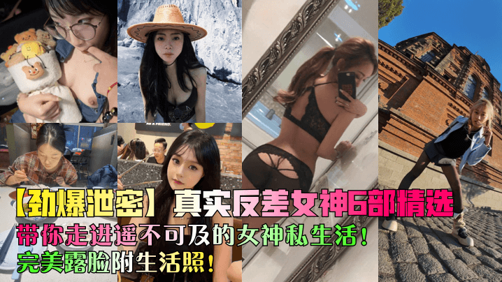 【劲爆泄密】真实反差女神6部精选！带你走进遥不可及的女神私生活！完美露脸附生活照！}