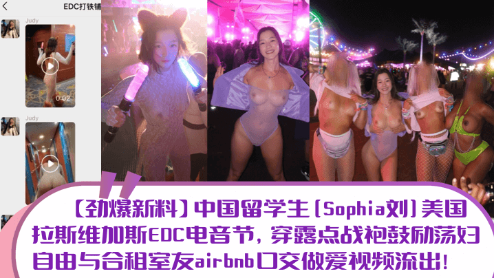 【劲爆新料】中国留学生[Sophia刘]美国拉斯维加斯EDC电音节，穿露点战袍鼓励荡妇自由与合租室友airbnb口交做爱视频流出！}