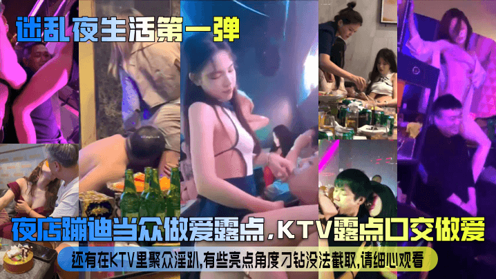 【迷乱夜生活第一弹】夜店蹦迪当众做爱露点，KTV露点口交做爱，还有在KTV里聚众淫趴，有些亮点角度刁钻没法截取，请细心观看！}