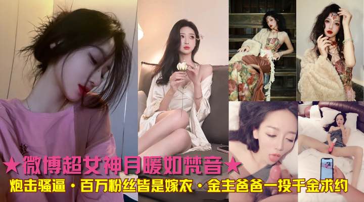 ★微博超女神月暖如梵音★炮击骚逼·百万粉丝皆是嫁衣·金主爸爸一投千金求约!}