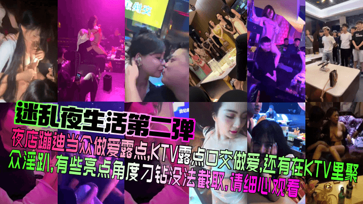 【迷乱夜生活第二弹】夜店蹦迪当众做爱露点，KTV露点口交做爱，还有在KTV里聚众淫趴，有些亮点角度刁钻没法截取，请细心观看！}