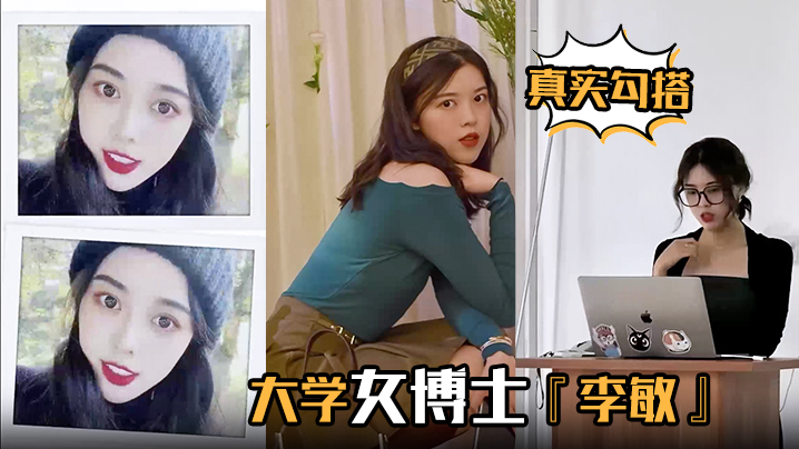 【真实勾搭】大学女博士『李敏』白天端庄贤淑，夜晚放荡淫骚 浪叫声声入耳 让人血脉膨胀}