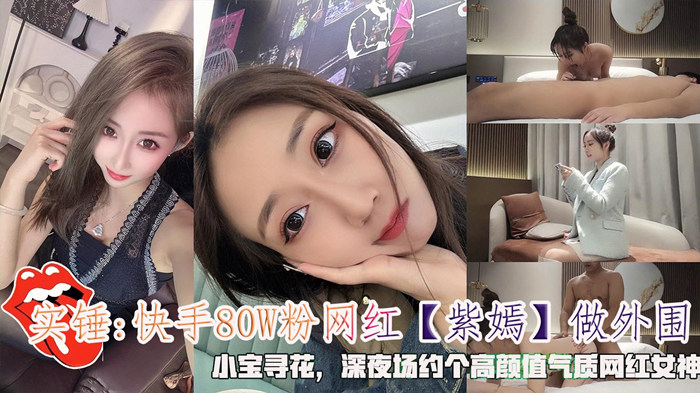 实锤.快手80W粉网红【紫嫣】做外围，小宝寻花，深夜场约个高颜值气质网红女神。}