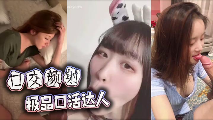 【口交颜射】极品口活达人}