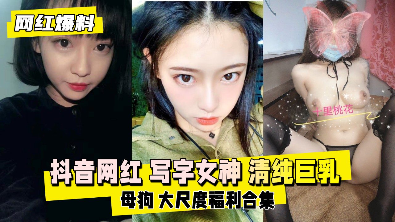 【网红爆料】抖音网红写字女神清纯巨乳母狗大尺度福利合集}