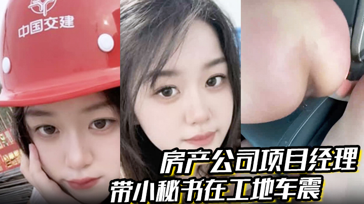 房产公司项目经理 带小秘书在工地车震 屁股都被打烂了 一边哭一边说自己骚逼爽 对话超级精彩}