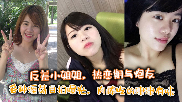 反差小姐姐，热恋期与炮友各种淫荡自拍曝光，肉棒吃的津津有味}
