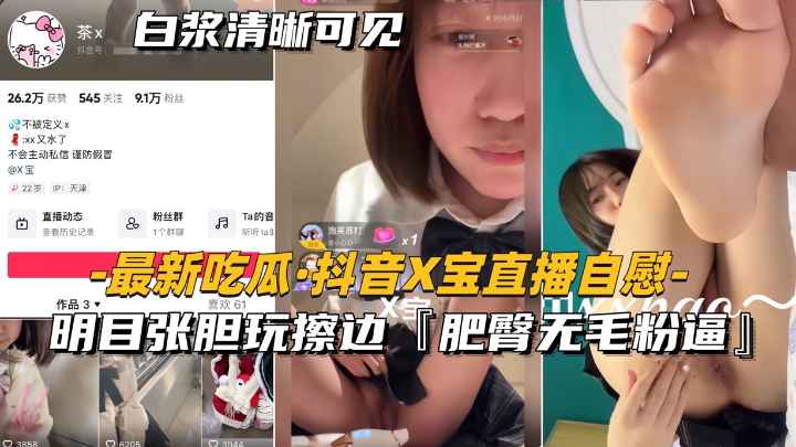 【最新吃瓜-抖音x宝直播自慰】明目张胆玩擦边，肥臀无毛粉逼}