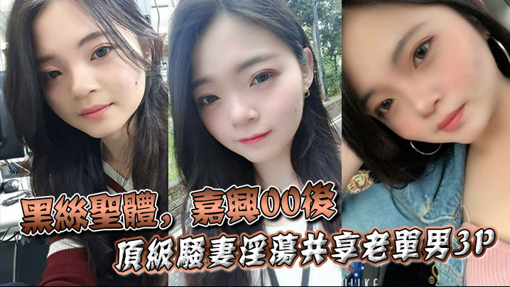 黑丝圣体，嘉兴00后顶级骚妻淫荡共享老单男3P，操舔的叫声不断}