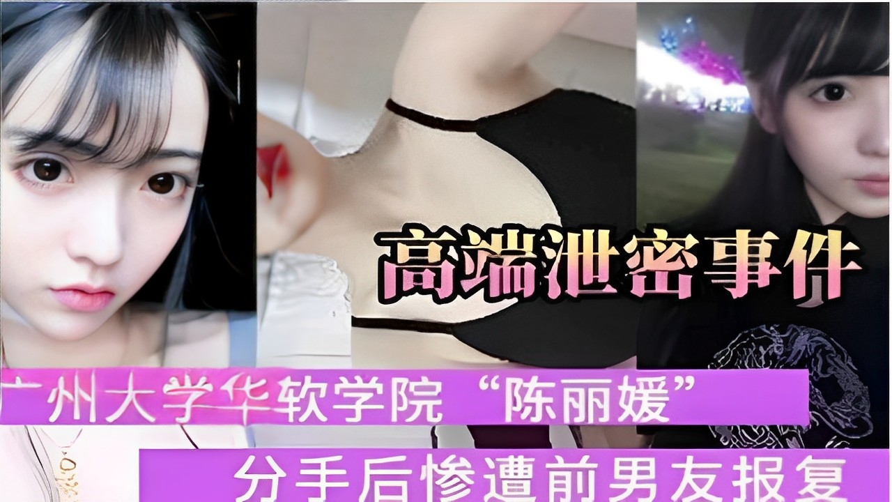 高端泄密事件广州大学华软学院陈丽媛”分手后惨遭前男友报复}
