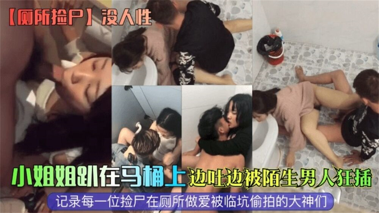 网曝【厕所捡尸】没人性！小姐姐趴在马桶上边吐边被陌生男人狂插}