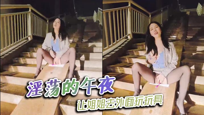 淫荡的午夜，让姐姐去外面玩玩具}