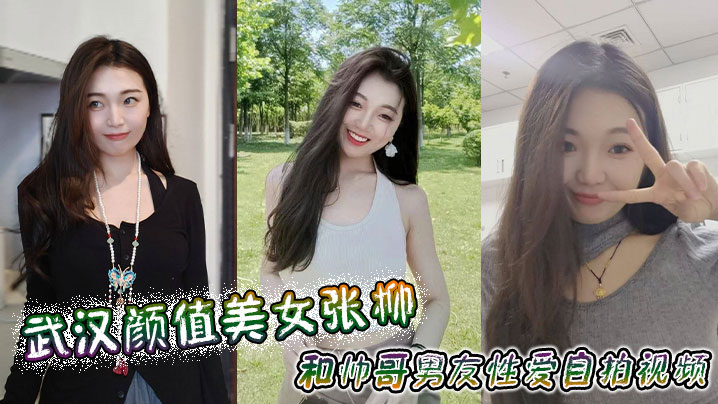 武汉颜值美女张柳和帅哥男友性爱自拍视频}