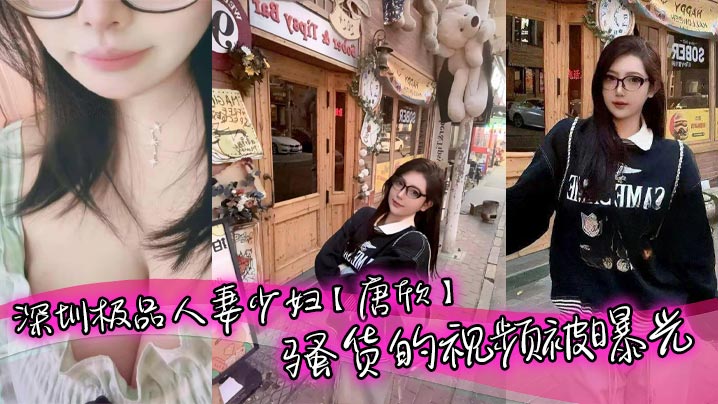 深圳极品人妻少妇【唐欣】骚货的视频被曝光，三十几岁能拥有少女般的颜值和身材属实让人佩服，特别是一堆酥胸看着就十分诱人，在老公面前一直是个小娇妻的样子！}