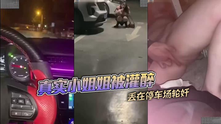 真实小姐姐被灌醉丢在停车场轮奸}