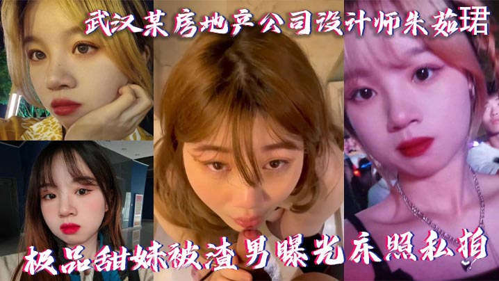 武汉某房地产公司设计师朱茹珺 极品甜妹被渣男曝光床照私拍}