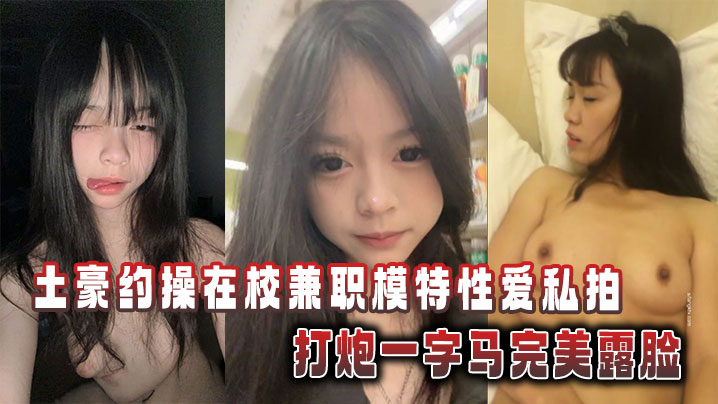 土豪约操在校兼职模特性爱私拍，打炮一字马完美露脸}