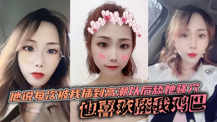 他说每次被我插到高潮以后舔她骚穴，也喜欢舔我鸡巴，说喜欢鸡巴上面有淡淡的味道}