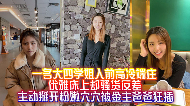 一名大四学姐人前高冷端庄优雅床上却骚货反差主动掰开粉嫩穴穴被金主爸爸狂插}