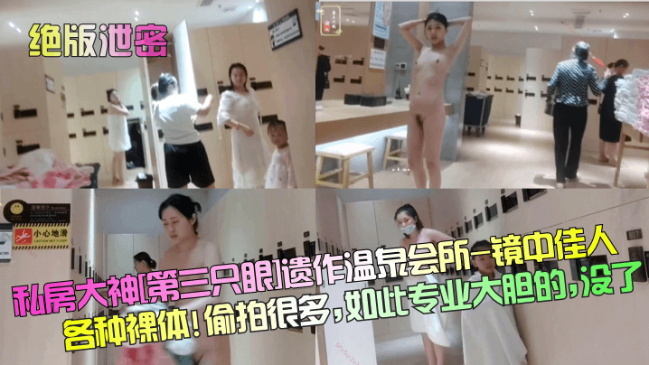 【绝版泄密】私房大神[第三只眼]遗作温泉会所-镜中佳人各种裸体! 偷拍很多，如此专业大胆的，没了！}